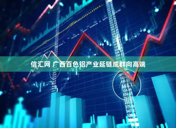 信汇网 广西百色铝产业延链成群向高端